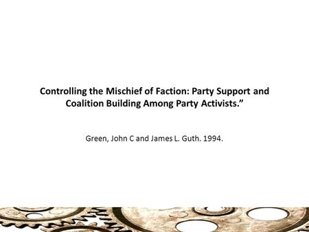 Controlling the Mischief of Faction: Party Support and Coalition Building Among Party Activists.” Green, John C and James L. Guth. 1994.