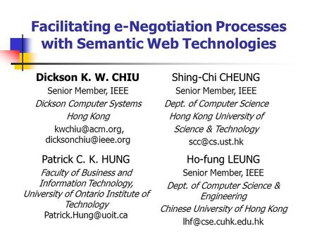 Facilitating e-Negotiation Processes with Semantic Web Technologies Patrick C. K. HUNG Faculty of Business and Information Technology, University of Ontario.