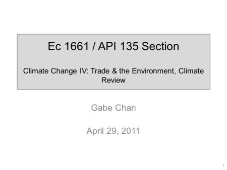 Ec 1661 / API 135 Section Climate Change IV: Trade & the Environment, Climate Review Gabe Chan April 29, 2011 1.