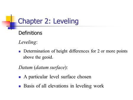 Chapter 2: Leveling Definitions Leveling: Datum (datum surface):