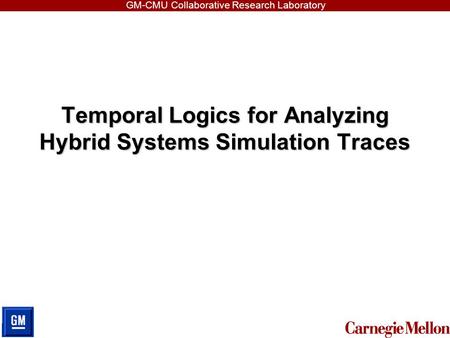 GM-CMU Collaborative Research Laboratory Temporal Logics for Analyzing Hybrid Systems Simulation Traces.