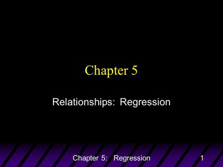 Chapter 5: Regression1 Chapter 5 Relationships: Regression.