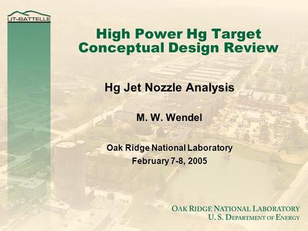 High Power Hg Target Conceptual Design Review Hg Jet Nozzle Analysis M. W. Wendel Oak Ridge National Laboratory February 7-8, 2005.