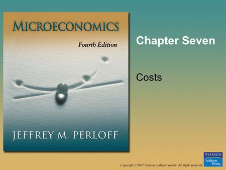 Chapter Seven Costs. © 2007 Pearson Addison-Wesley. All rights reserved.7–2 Application Choosing an Ink-Jet or a Laser Printer: –You decide to buy a printer.