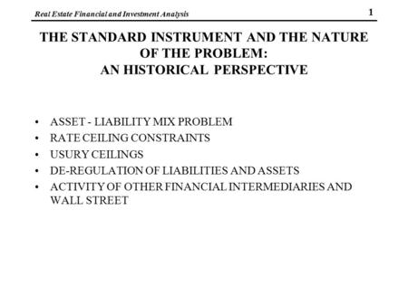 Real Estate Financial and Investment Analysis 1 THE STANDARD INSTRUMENT AND THE NATURE OF THE PROBLEM: AN HISTORICAL PERSPECTIVE ASSET - LIABILITY MIX.