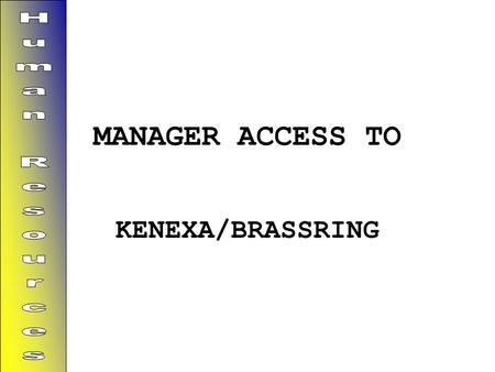 MANAGER ACCESS TO Human Resources KENEXA/BRASSRING.
