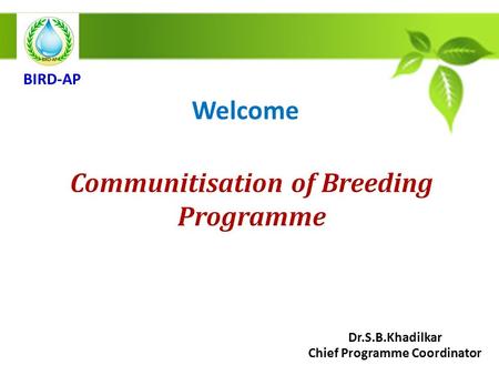 Dr.S.B.Khadilkar Chief Programme Coordinator Welcome BIRD-AP.