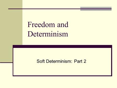 Freedom and Determinism Soft Determinism: Part 2.