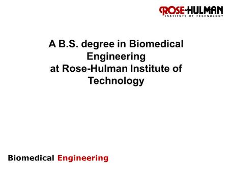 Biomedical Engineering A B.S. degree in Biomedical Engineering at Rose-Hulman Institute of Technology.