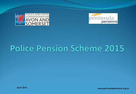 Police Pension Scheme 2015 April 2015 www.peninsulapensions.org.uk.
