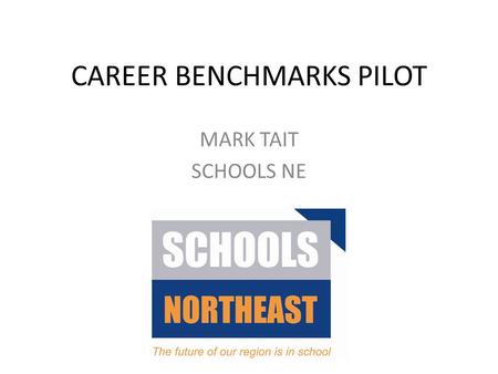 CAREER BENCHMARKS PILOT MARK TAIT SCHOOLS NE. A bit of NE context………….. Rates of youth unemployment and progression Schools CEIAG responsibility without.