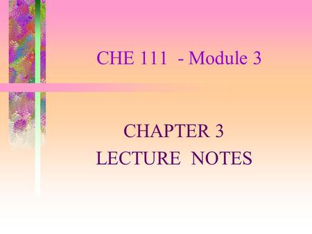 CHE 111 - Module 3 CHAPTER 3 LECTURE NOTES. STOICHIOMETRY Stoichiometry is the study of the quantitative relationships between the amounts of reactants.