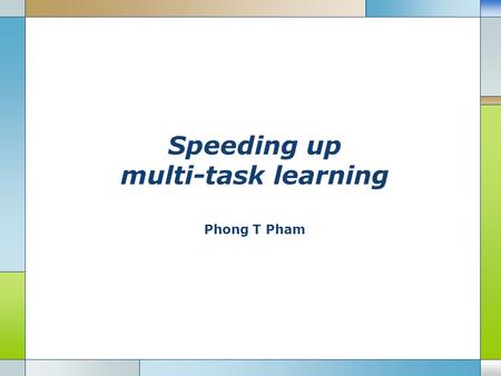 Speeding up multi-task learning Phong T Pham. Multi-task learning  Combine data from various data sources  Potentially exploit the inter-relation between.