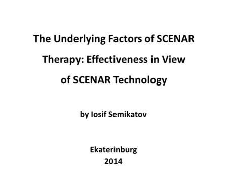 The Underlying Factors of SCENAR Therapy: Effectiveness in View of SCENAR Technology by Iosif Semikatov Ekaterinburg 2014.