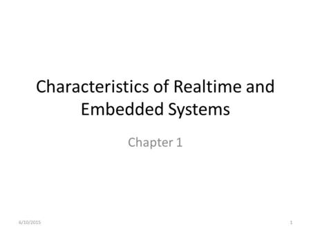 Characteristics of Realtime and Embedded Systems Chapter 1 6/10/20151.
