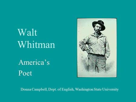 Walt Whitman America’s Poet Donna Campbell, Dept. of English, Washington State University.