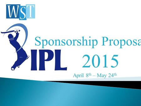 Sponsorship Proposal 2015 April 8 th – May 24 th.