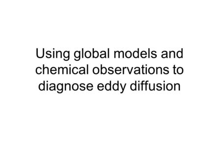 Using global models and chemical observations to diagnose eddy diffusion.