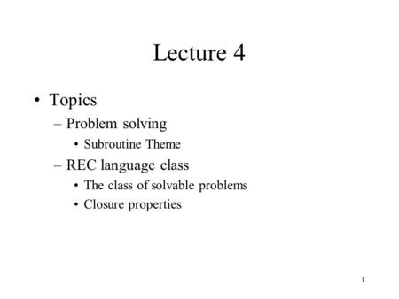 1 Lecture 4 Topics –Problem solving Subroutine Theme –REC language class The class of solvable problems Closure properties.
