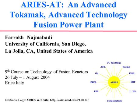ARIES-AT: An Advanced Tokamak, Advanced Technology Fusion Power Plant Farrokh Najmabadi University of California, San Diego, La Jolla, CA, United States.