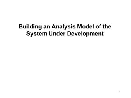 1 Building an Analysis Model of the System Under Development.