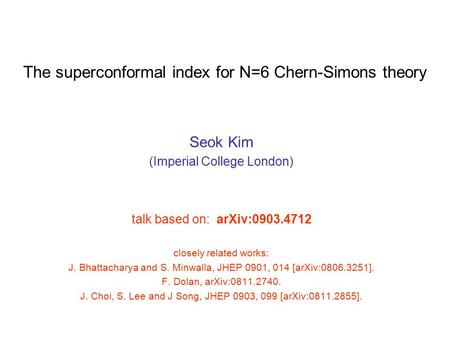 The superconformal index for N=6 Chern-Simons theory Seok Kim (Imperial College London) talk based on: arXiv:0903.4712 closely related works: J. Bhattacharya.