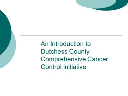 An Introduction to Dutchess County Comprehensive Cancer Control Initiative.