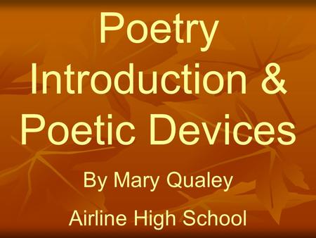 Poetry Introduction & Poetic Devices By Mary Qualey Airline High School.