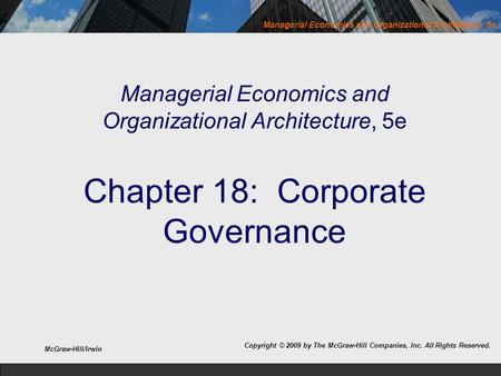 Managerial Economics and Organizational Architecture, 5e Managerial Economics and Organizational Architecture, 5e Chapter 18: Corporate Governance McGraw-Hill/Irwin.