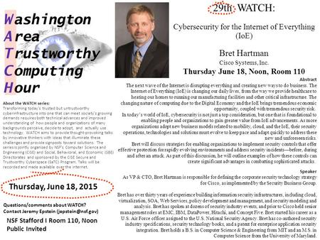29th WATCH: Cybersecurity for the Internet of Everything (IoE) Bret Hartman Cisco Systems, Inc. Thursday June 18, Noon, Room 110 W ashington A rea T rustworthy.