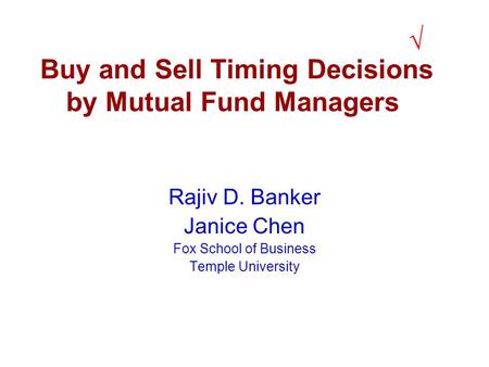Buy and Sell Timing Decisions by Mutual Fund Managers Rajiv D. Banker Janice Chen Fox School of Business Temple University √