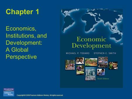 Copyright © 2009 Pearson Addison-Wesley. All rights reserved. Chapter 1 Economics, Institutions, and Development: A Global Perspective.