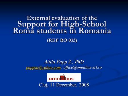 External evaluation of the Support for High-School Roma students in Romania (REF RO 033) Attila Papp Z., PhD