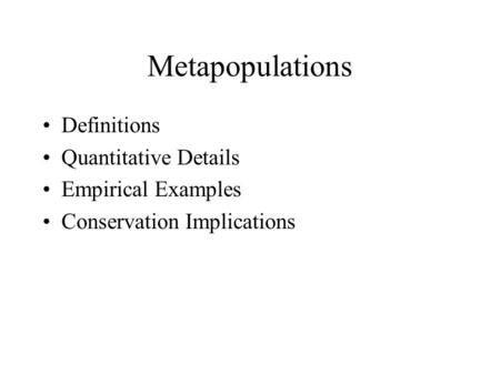 Metapopulations Definitions Quantitative Details Empirical Examples Conservation Implications.