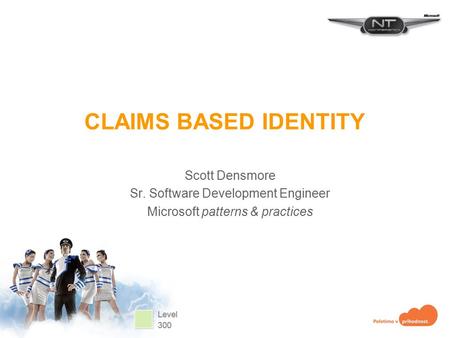 CLAIMS BASED IDENTITY Scott Densmore Sr. Software Development Engineer Microsoft patterns & practices.