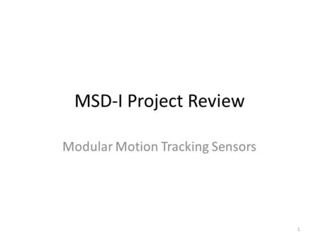 MSD-I Project Review Modular Motion Tracking Sensors 1.