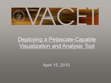 Deploying a Petascale-Capable Visualization and Analysis Tool April 15, 2010.