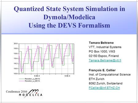 Quantized State System Simulation in Dymola/Modelica Using the DEVS Formalism Tamara Beltrame VTT, Industrial Systems PO Box 1000, VM3 02150 Espoo, Finland.