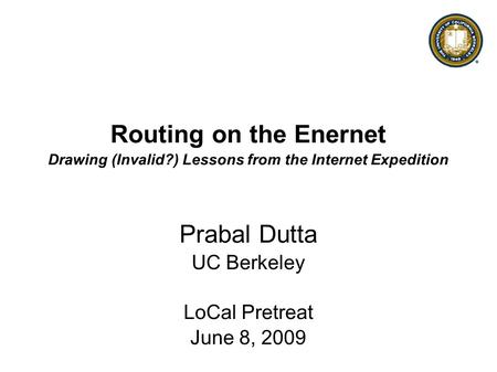 Routing on the Enernet Drawing (Invalid?) Lessons from the Internet Expedition Prabal Dutta UC Berkeley LoCal Pretreat June 8, 2009.