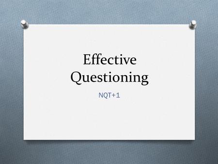 Effective Questioning NQT+1. Aims of this session… O To explore why we ask questions O To consider what type of questions we ask O To develop our understanding.