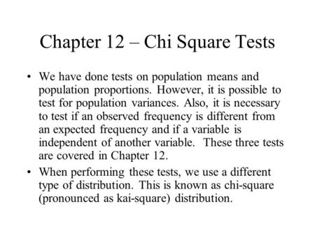 Chapter 12 – Chi Square Tests We have done tests on population means and population proportions. However, it is possible to test for population variances.