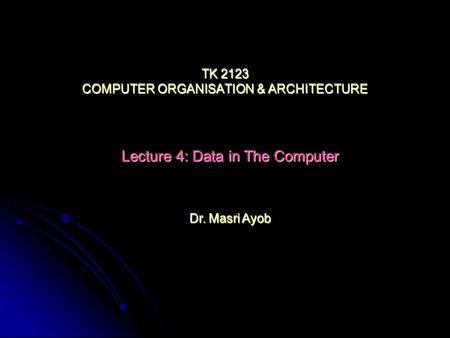 TK 2123 COMPUTER ORGANISATION & ARCHITECTURE Lecture 4: Data in The Computer Dr. Masri Ayob.