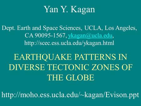 Yan Y. Kagan Dept. Earth and Space Sciences, UCLA, Los Angeles, CA 90095-1567,  EARTHQUAKE.