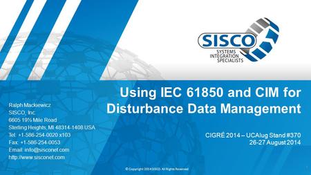 © Copyright 2014 SISCO. All Rights Reserved Using IEC 61850 and CIM for Disturbance Data Management CIGRÉ 2014 – UCAIug Stand #370 26-27 August 2014 1.