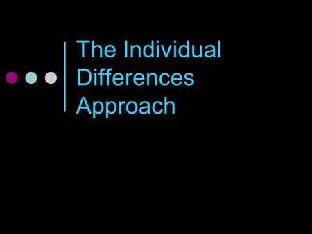The Individual Differences Approach