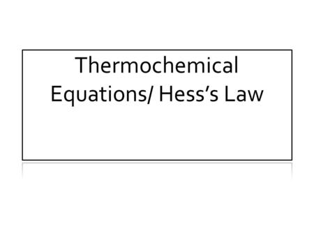 Objectives: Today I will be able to: Correctly manipulate thermochemical equations to predict the enthalpy of reaction (Hess’s Law) Informal assessment.