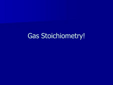 Gas Stoichiometry!. ■ equal volumes of gases at the same temperature & pressure contain equal numbers of particles ■ Molar Volume – the volume of 1.0.