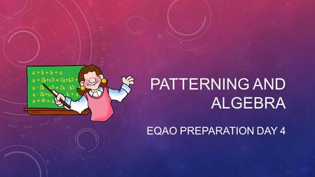 PATTERNING AND ALGEBRA EQAO PREPARATION DAY 4. TYPES OF PATTERNS We talked about two different types of patterns 1.Number patterns 2.2. Geometric patterns.
