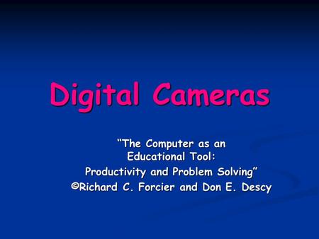 Digital Cameras “The Computer as an Educational Tool: Productivity and Problem Solving” ©Richard C. Forcier and Don E. Descy.
