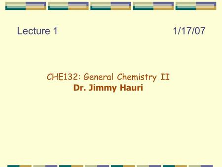 Lecture 11/17/07 CHE132: General Chemistry II Dr. Jimmy Hauri.